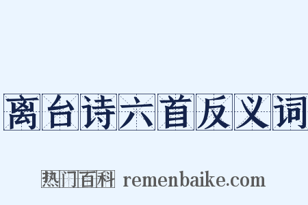 离台诗六首反义词是什么意思的图片